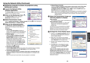 Page 35
6869
Network and
USB memory
Displaying computer’s screens via projectors using 
Multiscreen function
1 Launch the Network Utility 
software application.
The  Screen Image  transmission mode window 
appears on the computer’s screen.
2 Click on the Multiscreen icon .
The  Network Utility  window changes to 
Multiscreen  transmission mode.
3 Select Transmission mode.
Click on Update automatically  or Update manually . See step 8 for the meanings of 
Update automatically  and Update manually .
4 Click on...