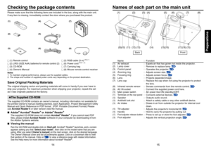 Page 8
1415
Preparations
Checking the package contents
Preparations
Please make sure that the following items are included in the box, along with the main unit. 
If any item is missing, immediately contact the store where you purchased the product.
(1)(4)(7)
(2)(5)
(3)(6)(8)
■■ (1)  Remote control
■■ (2)  LR03 (SIZE AAA) batteries for remote control (2)
■■ (3)  CD-ROM
■■ (4) Owner’s Manual
■■ (5) RGB cable (3 m) [Note 1]
■■ (6) Power cord [Note 1, 2]
■■ (7) Carrying bag
■■ (8) Mouse remote control receiver...