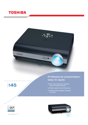 Page 12-SEITER_T45(E)05_09 07.09.2006 14:14 Uhr Seite 1 
* DLP™ is a registered trademark
of Texas Instruments
Professional presentation
easy to apply
t45
ECO mode reduces the operating
noise and expands lamp life
Perfect solution for the AV business
3 picture modes: brightness /standard/
true colour 