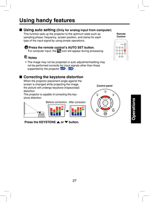 Page 26
27

Operations

Using handy features
■  Using auto setting (Only for analog input from computer)
This function sets up the projector to the optimum state such as 
sampling phase, frequency, screen position, and clamp for each 
type of the input signal by using simple operations.
 Press the remote control’s AUTO SET button. 
For computer input, the  icon will appear during processing. 
  Notes
•  The image may not be projected or auto adjustment/setting may 
not be performed correctly for input signals...