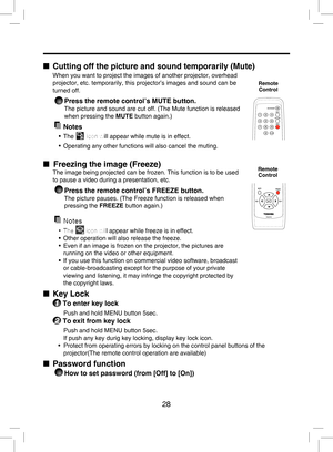 Page 27
28

■  Cutting off the picture and sound temporarily (Mute)
When you want to project the images of another projector, overhead 
projector, etc. temporarily, this projector’s images and sound can be 
turned off.
 Press the remote control’s MUTE button.
The picture and sound are cut off. (The Mute function is released 
when pressing the MUTE button again.)
  Notes
•  The  icon will appear while mute is in effect.
• Operating any other functions will also cancel the muting.
■  Freezing the image (Freeze)...