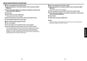 Page 1733
Operations
32
How to set password (from [Off] to [On])
1
Select [Password] in the Default setting 2 menu and press the 
 or
 button.
2
Select [Password setting] in the password registration, setting menu,
and press the 
 or 
 button.
3
Select [On].
4
Select [OK] and press the 
 button.
The password entry screen is displayed.
5
Enter the password using numeric keys of the remote control.
6
The password setting will be set as [On].How to operate when password is [On]
1
Turn on the power.
2
The lamp...