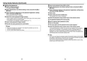 Page 1733
Operations
32
How to set password (from [Off] to [On])
1
Select [Password] in the Default setting 2 menu and press the 
 or
 button.
2
Select [Password setting] in the password registration, setting menu,
and press the 
 or 
 button.
3
Select [On].
4
Select [OK] and press the 
 button.
The password entry screen is displayed.
5
Enter the password using numeric keys of the remote control.
6
The password setting will be set as [On].How to operate when password is [On]
1
Turn on the power.
2
The lamp...