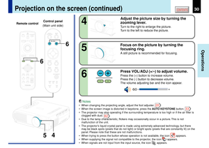 Page 3030
Operations
CONTENTS
Adjust the picture size by turning the
zooming lever.Turn to the right to enlarge the picture.
Turn to the left to reduce the picture.
Notes
¥ When changing the projecting angle, adjust the foot adjuster. 
20
¥ When the screen image is distorted in keystone, press the AUTO KEYSTONE button. 
33
¥ The projector may stop operating if the surrounding temperature is too high or if the air filter is
clogged with dust. 
82
¥ Due to the lamp characteristic, flickers may occasionally occur...