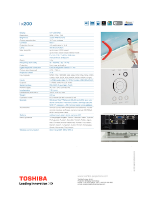 Page 2 cations and errors
www.toshiba-projectors.com
Toshiba Europe GmbH
Projection & Display Technology
Phone: ++49-2131-158-01 · Fax: ++49-2131-158-835
e-mail: projektoreninfo@toshiba-teg.com
| x200
Display     0.7” LCD Chip
Resolution       XGA 1,024 x 768
Brightness    3,000 ANSI-lumens
Colour reproduction    16.7 mio. colours
Contrast     600 : 1
Projection format       4:3 switchable to 16:9     
Lamp     180 W (TLPLW21)
Max. lamp life      up to max. 2,000 hours/
        up to max. 3,000 hours in ECO...