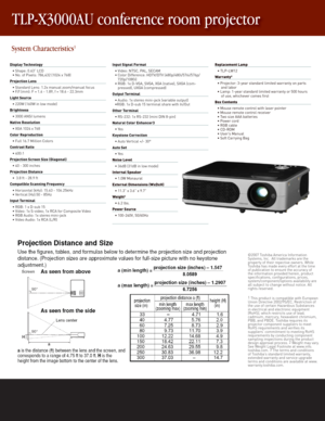 Page 2System Characteristics1
Display Technology
•  Shape: 0.63” LCD
•  No. of Pixels: 786,432 (1024 x 768)
Projection Lens
• Standard Lens: 1.2x manual zoom/manual focus
• F/f (mm): F = 1.6 - 1.89, f = 18.6 - 22.3mm
Light Source
• 220W (160W in low mode)
Brightness
• 3000 ANSI lumens
Native Resolution
•  XGA 1024 x 768
Color Reproduction
•  Full 16.7 Million Colors
Contrast Ratio
• 400:1
Projection Screen Size (Diagonal)
• 40 - 300 inches 
Projection Distance
•  3.8 ft - 28.9 ft
Compatible Scanning Frequency...