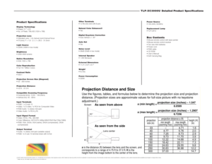 Page 2TLP-XC3000U Detailed Product Specifications 
Power Source

Replacement Lamp
Box Contents






 Other Terminals

Natural Color Enhancer3

Digital Keystone Correction

Auto Set

Noise Level

Internal Speaker

External Dimensions 

Weight
1

Power Consumption

Product SpecificationsDisplay Technology


Projection Lens


Light Source

Brightness

Native Resolution

Color Reproduction

Contrast Ratio

Projection Screen Size (Diagonal)

Projection Distance

Compatible Scanning Frequency


Input Terminals...