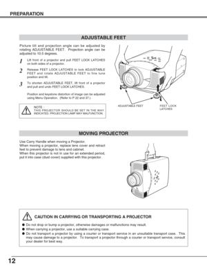 Page 1212
PREPARATION
CAUTION IN CARRYING OR TRANSPORTING A PROJECTOR
●Do not drop or bump a projector, otherwise damages or malfunctions may result.
●When carrying a projector, use a suitable carrying case.
●Do not transport a projector by using a courier or transport service in an unsuitable transport case.  This
may cause damage to a projector.  To transport a projector through a courier or transport service, consult
your dealer for best way.
MOVING PROJECTOR
Use Carry Handle when moving a Projector.
When...