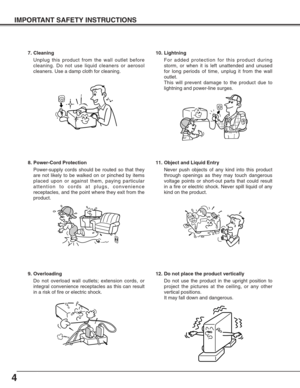 Page 44
IMPORTANT SAFETY INSTRUCTIONS
7. Cleaning
Unplug this product from the wall outlet before
cleaning. Do not use liquid cleaners or aerosol
cleaners. Use a damp cloth for cleaning.
8. Power-Cord Protection
Power-supply cords should be routed so that they
are not likely to be walked on or pinched by items
placed upon or against them, paying particular
attention to cords at plugs, convenience
receptacles, and the point where they exit from the
product.
9. Overloading
Do not overload wall outlets; extension...