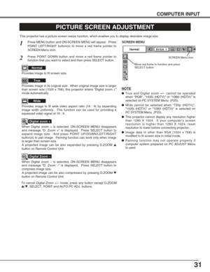 Page 3131
COMPUTER INPUT
PICTURE SCREEN ADJUSTMENT
This projector has a picture screen resize function, which enables you to display desirable image size.
Press MENU button and ON-SCREEN MENU will appear.  Press
POINT LEFT/RIGHT button(s) to move a red frame pointer to
SCREEN Menu icon.
When Digital zoom + is selected, ON-SCREEN MENU disappears
and message “D. Zoom +” is displayed.  Press SELECT button to
expand image size.  And press POINT UP/DOWN/LEFT/RIGHT
button(s) to pan image.  Panning function can work...
