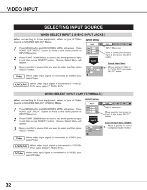 Page 3232
VIDEO INPUT
When video input signal is connected to Y-Pb/Cb-
Pr/Cr jacks, select Y, Pb/Cb, Pr/Cr.Y,Pb/Cb,Pr/Cr
SELECTING INPUT SOURCE
Press MENU button and ON-SCREEN MENU will appear.  Press
POINT LEFT/RIGHT button to move a red frame pointer to
INPUT Menu icon.1
Move a pointer to source
and press SELECT button.
Source Select Menu (VIDEO)
Move a pointer to source that you want to select and then press
SELECT button.3
When video input signal is connected to VIDEO jack,
select Video.Video
When video...