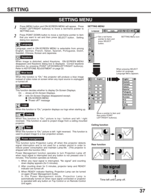 Page 3737
SETTING
Ceiling
When this function is “On,” picture is top / bottom and left / right
reversed.  This function is used to project image from a ceiling mounted
projector.
Rear
When this function is “On,” picture is left / right reversed.  This function is
used to project image to a rear projection screen.
Ceiling function
Rear function
Keystone
When image is distorted, select Keystone.  ON-SCREEN MENU
disappears and Keystone dialog box is displayed.  Correct keystone
distortion by pressing POINT...