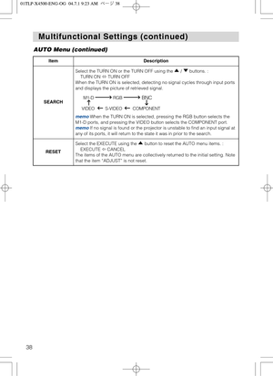 Page 3838
Multifunctional Settings (continued) Multifunctional Settings (continued)
ItemDescription
SEARCH
Select the TURN ON or the TURN OFF using the  /  buttons. :
TURN ON TURN OFF
When the TURN ON is selected, detecting no signal cycles through input ports
and displays the picture of retrieved signal.
memoWhen the TURN ON is selected, pressing the RGB button selects the
M1-D ports, and pressing the VIDEO button selects the COMPONENT port. 
memoIf no signal is found or the projector is unstable to find an...