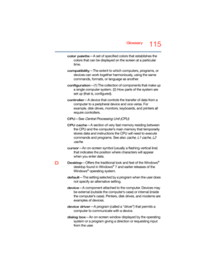 Page 115Glossary115
color palette—A set of specified colors that establishes the 
colors that can be displayed on the screen at a particular 
time.
compatibility—The extent to which computers, programs, or 
devices can work together harmoniously, using the same 
commands, formats, or language as another.
configuration—(1) The collection of components that make up 
a single computer system. (2) How parts of the system are 
set up (that is, configured).
controller—A device that controls the transfer of data from a...