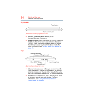 Page 3434Getting Started
Features and components
Right side
        
(Sample Illustration) Right side view
❖Volume control button—Allows you to 
increase/decrease the volume.
❖
Power button—Turns the device on and off. Press and 
hold the button for several seconds to turn the device 
ON/OFF. Press the button quickly to wake the device 
from Sleep mode or to place it into Sleep mode. For 
more information, see “To Shut down your device” on 
page 40.
To p
       
(Sample Illustration) Top view
❖Internal...