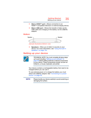 Page 3535Getting Started
Setting up your device
❖Micro HDMI™ port—Allows connection to an 
HDMI™-compatible television or external display device.
❖
Micro USB port—Allows the transfer of data via the 
USB cable and charging of the battery via the USB/AC 
adaptor.
Bottom
        
(Sample Illustration) Bottom view
❖Speakers—Allow you to listen to sounds on your 
device. For more information, see “Using the built-in 
speakers” on page 104.
Setting up your device
TECHNICAL NOTE: You must complete all setup steps...