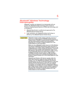 Page 55
5.375 x 8.375 ver 2.3
Bluetooth® Wireless Technology 
Interoperability
Bluetooth® modules are designed to be interoperable with any 
product with 
Bluetooth wireless technology that is based on 
Frequency Hopping Spread Spectrum (FHSS) radio technology, and 
is compliant to:
❖Bluetooth Specification as defined and approved by The 
Bluetooth Special Interest Group.
❖Logo certification with Bluetooth wireless technology as 
defined by The 
Bluetooth Special Interest Group.
Bluetooth modules enable...