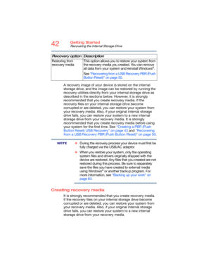 Page 4242Getting Started
Recovering the Internal Storage Drive
A recovery image of your device is stored on the internal 
storage drive, and the image can be restored by running the 
recovery utilities directly from your internal storage drive as 
described in the sections below. However, it is strongly 
recommended that you create recovery media. If the 
recovery files on your internal storage drive become 
corrupted or are deleted, you can restore your system from 
your recovery media. Also, if your original...