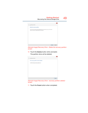 Page 4949Getting Started
Recovering the Internal Storage Drive
 (Sample Image) Recovery Drive - Delete the recovery partition 
screen
10Touch the Delete button when prompted.
The partition drive will be deleted.
 (Sample Image) Recovery Drive - recovery partition deleted 
screen
11Touch the Finish button when completed. 