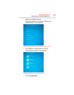 Page 5151Getting Started
Recovering the Internal Storage Drive
3Select your USB boot device.
The device reboots, and then the “Choose your 
keyboard layout” menu appears.
 (Sample Image) Choose your keyboard layout menu
4Touch US (for a US keyboard) to continue.
The “Choose an option” menu appears.
 (Sample Image) Choose an option menu
5Touch Troubleshoot. 