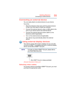 Page 5555Getting Started
Connecting an external device
Connecting an external device
You can easily attach an external device to your device. 
To  d o  t h i s :
1Read the directions that came with the external device 
to see if you first need to install new software.
2Connect the external device’s video or USB cable to the 
port on your device and to the external device.
3Connect the external device’s power cable to a live 
electrical outlet (if applicable).
4Turn on the external device (if applicable).
Your...