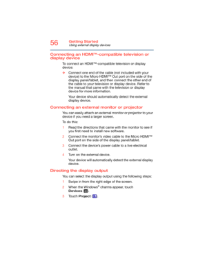Page 5656Getting Started
Using external display devices
Connecting an HDMI™-compatible television or 
display device
To connect an HDMI™-compatible television or display 
device:
❖Connect one end of the cable (not included with your 
device) to the Micro HDMI™ Out port on the side of the 
display panel/tablet, and then connect the other end of 
the cable to your television or display device. Refer to 
the manual that came with the television or display 
device for more information.
Your device should...