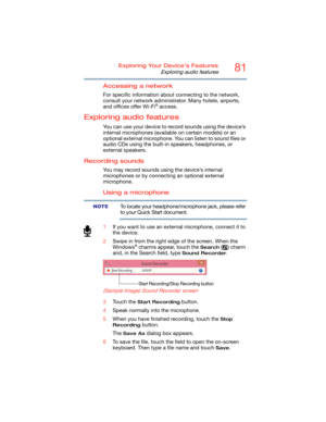 Page 8181Exploring Your Device’s Features
Exploring audio features
Accessing a network
For specific information about connecting to the network, 
consult your network administrator. Many hotels, airports, 
and offices offer Wi-Fi
® access.
Exploring audio features
You can use your device to record sounds using the device’s 
internal microphones (available on certain models) or an 
optional external microphone. You can listen to sound files or 
audio CDs using the built-in speakers, headphones, or 
external...