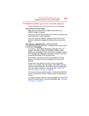 Page 8989If Something Goes Wrong
Problems when you turn on the device
Problems when you turn on the device
These problems may occur when you turn on the power.
The device will not start.
Make sure you attached the USB Power cable to the 
USB/AC adaptor properly.
Press and hold the Power button for at least 5 seconds, and 
then swipe down where indicated.
If you are using the USB/AC adaptor, check that the wall 
outlet is working by plugging in another device, such as a 
lamp.
The device displays the 
WARNING...