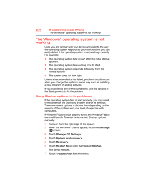Page 9090If Something Goes Wrong
The Windows® operating system is not working
The Windows® operating system is not 
working
Once you are familiar with your device and used to the way 
the operating system responds to your work routine, you can 
easily detect if the operating system is not working correctly. 
For example:
❖The operating system fails to start after the initial startup 
appears.
❖The operating system takes a long time to start.
❖The operating system responds differently from the 
normal routine....