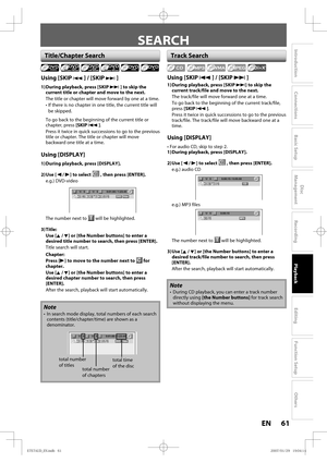 Page 6161 EN61 EN
Disc 
Management
Recording
Playback
Introduction
Connections
Basic Setup
Editing
Function Setup
Others
SEARCH
Using [SKIP j ] / [SKIP i ]
1) During playback, press [SKIP i ] to skip the 
current title or chapter and move to the next.
The title or chapter will move forward by one at a time.
•  If there is no chapter in one title, the current title will 
be skipped. 
To go back to the beginning of the current title or 
chapter, press [SKIP j ].
Press it twice in quick successions to go to the...