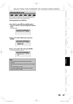 Page 6767 EN67 EN
Disc 
Management
Recording
Playback
Introduction
Connections
Basic Setup
Editing
Function Setup
Others
You can adjust the black level to control the brightness 
of the picture in order to get a better picture.
1)During playback, press [DISPLAY].
2) Use  [{ / B] to select 
. Press [ENTER] within 1 
second, or wait for 1 second to display the selection 
menu.
e.g.) DVD-video 
1/   5 1/   5DVD0:01:00 / 1:23:45Video
3) Use  [K / L] to select “Black Level”, then press 
[ENTER].
1/   5 1/...