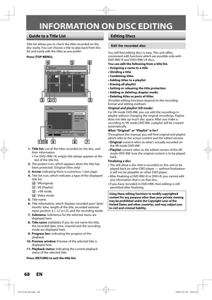 Page 6868 EN68 EN
INFORMATION ON DISC EDITING
Guide to a Title ListEditing Discs
Title list allows you to check the titles recorded on the 
disc easily. You can choose a title to play back from this 
list and easily edit the titles as you prefer.
Press [TOP MENU].
Title List
1 / 2
JAN/ 1/07 12:00AM     L1    LP12:00AM (2:00:00)  JAN/  1/07    L1   LP
456
123
ORG
Chapter Mark
Protect Edit Title  Name Scene Delete Edit
JAN/31/07 11:00PM   L1   LP
0:00:59
2
ORG
7 8 910
11
456
3312
  1.   Title list: List of the...