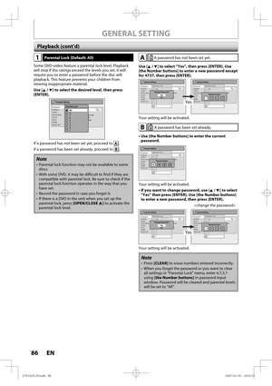 Page 8686 EN86 EN
GENERAL SETTING
1Parental Lock (Default: All)
Some DVD-video feature a parental lock level. Playback 
will stop if the ratings exceed the levels you set, it will 
require you to enter a password before the disc will 
playback. This feature prevents your children from 
viewing inappropriate material.
Use [K / L] to select the desired level, then press 
[ENTER].
General Setting
Playback
Display
Video
Recording
Clock
DivX
HDMI
Reset AllParental Lock
Audio Out
Disc Menu Language
Audio Language...