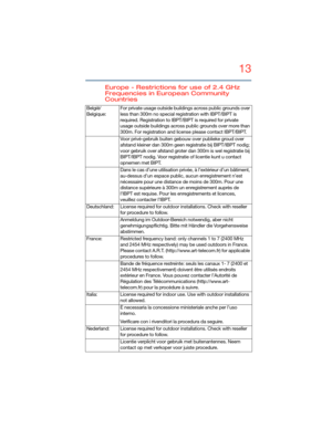 Page 1313
5.375 x 8.375 ver 2.3
Europe - Restrictions for use of 2.4 GHz 
Frequencies in European Community 
Countries
België/
Belgique:For private usage outside buildings across public grounds over 
less than 300m no special registration with IBPT/BIPT is 
required. Registration to IBPT/BIPT is required for private 
usage outside buildings across public grounds over more than 
300m. For registration and license please contact IBPT/BIPT.
Voor privé-gebruik buiten gebouw over publieke groud over 
afstand kleiner...