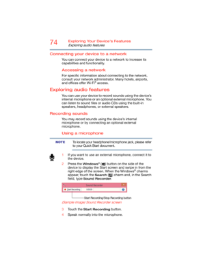 Page 7474Exploring Your Device’s Features
Exploring audio features
Connecting your device to a network
You can connect your device to a network to increase its 
capabilities and functionality. 
Accessing a network
For specific information about connecting to the network, 
consult your network administrator. Many hotels, airports, 
and offices offer Wi-Fi
® access.
Exploring audio features
You can use your device to record sounds using the device’s 
internal microphone or an optional external microphone. You...