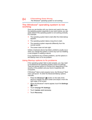 Page 8484If Something Goes Wrong
The Windows® operating system is not working
The Windows® operating system is not 
working
Once you are familiar with your device and used to the way 
the operating system responds to your work routine, you can 
easily detect if the operating system is not working correctly. 
For example:
❖The operating system fails to start after the initial startup 
appears.
❖The operating system takes a long time to start.
❖The operating system responds differently from the 
normal routine....