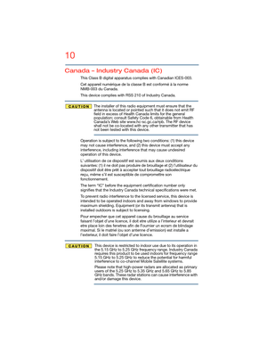 Page 1010
5.375 x 8.375 ver 2.3
Canada – Industry Canada (IC)
This Class B digital apparatus complies with Canadian ICES-003.
Cet appareil numérique de la classe B est conformé à la norme 
NMB-003 du Canada.
This device complies with RSS 210 of Industry Canada.
The installer of this radio equipment must ensure that the 
antenna is located or pointed such that it does not emit RF 
field in excess of Health Canada limits for the general 
population; consult Safety Code 6, obtainable from Health 
Canada’s Web site...