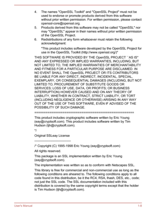 Page 114. The names "OpenSSL Toolkit" and "OpenSSL Project" must not beused to endorse or promote products derived from this software
without prior written permission. For written permission, please contact openssl-core@openssl.org.
5. Products derived from this software may not be called "OpenSSL" nor may "OpenSSL" appear in their names without prior written permission
of the OpenSSL Project.
6. Redistributions of any form whatsoever must retain the following acknowledgment:...