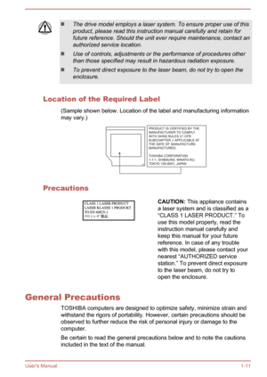 Page 14The drive model employs a laser system. To ensure proper use of this
product, please read this instruction manual carefully and retain for
future reference. Should the unit ever require maintenance, contact an authorized service location.
Use of controls, adjustments or the performance of procedures other
than those specified may result in hazardous radiation exposure.
To prevent direct exposure to the laser beam, do not try to open the
enclosure.
Location of the Required Label
(Sample shown below....