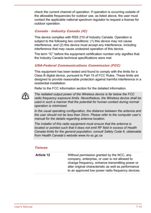 Page 133check the current channel of operation. If operation is occurring outside ofthe allowable frequencies for outdoor use, as listed above, the user must contact the applicable national spectrum regulator to request a license foroutdoor operation.
Canada - Industry Canada (IC)
This device complies with RSS 210 of Industry Canada. Operation is
subject to the following two conditions: (1) this device may not cause
interference, and (2) this device must accept any interference, including interference that may...