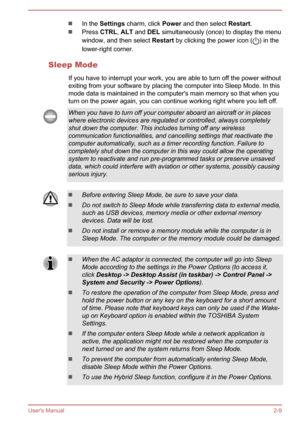 Page 26In the Settings  charm, click  Power and then select  Restart.
Press CTRL, ALT  and  DEL  simultaneously (once) to display the menu
window, and then select  Restart by clicking the power icon (
) in the
lower-right corner.
Sleep Mode If you have to interrupt your work, you are able to turn off the power withoutexiting from your software by placing the computer into Sleep Mode. In this mode data is maintained in the computer's main memory so that when you
turn on the power again, you can continue...