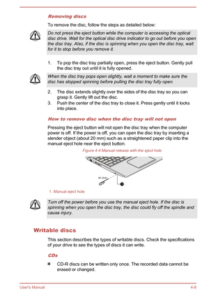 Page 54Removing discs
To remove the disc, follow the steps as detailed below:
Do not press the eject button while the computer is accessing the opticaldisc drive. Wait for the optical disc drive indicator to go out before you openthe disc tray. Also, if the disc is spinning when you open the disc tray, wait
for it to stop before you remove it.
1. To pop the disc tray partially open, press the eject button. Gently pull the disc tray out until it is fully opened.
When the disc tray pops open slightly, wait a...