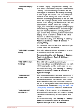 Page 88TOSHIBA Display
UtilityTOSHIBA Display Utility includes Desktop Text
Size utility, Split Screen utility and Other Settings.
Desktop Text Size allows you to make the text
size bigger or smaller on the desktop according
to your usage and favorite. You can change the text size on the display and on the title bar of
windows by changing the scaling of the text size.
When the scaling is smaller, more information will appear on the display simultaneously but the text
size becomes smaller. When the scaling is...