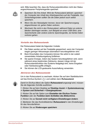 Page 38wird. Bitte beachten Sie, dass die Ruhezustandsfunktion nicht den Status
angeschlossener Peripheriegeräte speichert.Speichern Sie Ihre Arbeit. Wird der Ruhezustand aktiviert, speichert
der Computer den Inhalt des Arbeitsspeichers auf der Festplatte. Aus
Sicherheitsgründen sollten Sie die Daten jedoch auch selbst
speichern.
Wenn Sie den Netzadapter trennen, bevor der Speichervorgang
abgeschlossen ist, gehen Daten verloren.
Wechseln Sie nicht in den Ruhezustand, während Daten an externe Medien übertragen...