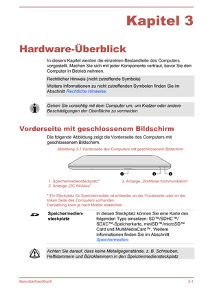 Page 40Kapitel 3
Hardware-Überblick In diesem Kapitel werden die einzelnen Bestandteile des Computers
vorgestellt. Machen Sie sich mit jeder Komponente vertraut, bevor Sie den Computer in Betrieb nehmen.
Rechtlicher Hinweis (nicht zutreffende Symbole)
Weitere Informationen zu nicht zutreffenden Symbolen finden Sie im
Abschnitt  Rechtliche Hinweise .Gehen Sie vorsichtig mit dem Computer um, um Kratzer oder andere
Beschädigungen der Oberfläche zu vermeiden.
Vorderseite mit geschlossenem Bildschirm
Die folgende...