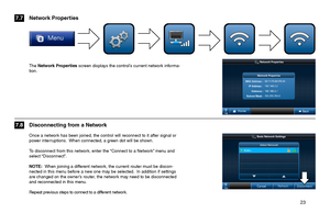 Page 23       23 
Once a network has been joined, the control will reconnect to it after signal or power interruptions.  When connected, a green dot will be shown.
To disconnect from this network, enter the “Connect to a Network” menu and select “Disconnect”.
NOTE:  When joining a different network, the current router must be discon-nected in this menu before a new one may be selected.  In addition if settings are changed on the owner’s router, the network may need to be disconnected and reconnected in this...