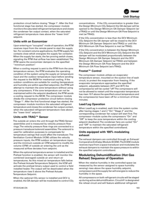 Page 103Unit Startup
RT-SVX24K-EN10 3
protection circuit before closing “Stage 1. After the first
functional stage has started, the compressor module
monitors the saturated refrigerant temperature and closes
the condenser fan output contact, when the saturated
refrigerant temperature rises above the “lower limit”
setpoint.
Units with an Economizer
Upon entering an “occupied” mode of operation, the RTM
receives input from the remote panel to start the supply
fan. For constant volume applications, the RTM supply...