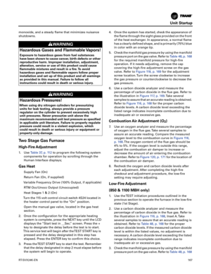 Page 167Unit Startup
RT-SVX24K-EN167
monoxide, and a steady flame that minimizes nuisance
shutdowns.
Two Stage Gas Furnace
High-Fire Adjustment
1. UseTable 37, p. 112 to program the following system
components for operation by scrolling through the
Human Interface displays;
Gas Heat
Supply Fan (On)
Return Fan (On, if supplied)
Variable Frequency Drive (100% Output, if applicable) RTM Occ/Unocc Output (Unoccupied)
Heat Stages1&2(On)
Turn the 115 volt control circuit switch 4S24 located in the heater control panel...