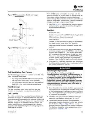 Page 169Unit Startup
RT-SVX24K-EN169
Full Modulating Gas Furnace
Full Modulating gas heaters are available for the 850, 1100,
1800, 2500 MBH heater sizes.
– The firing rate of the 850 MBH modulating heatercan vary from 10% to 100% of the 850 MBH.
– The firing rate of the 1100, 1800 and 2500 MBH can vary from 5% to 100% of its nameplate value.
Heat Exchanger
The heat exchanger drum, tubes and front and rearheaders are constructed from stainless steel alloys.
Unit Control
The unit is controlled by a supply air...