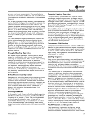 Page 21General Information
RT-SVX24K-EN21
prevent over/under pressurization. The overall scheme
will remain very similar to VAV units with Space Pressure
Control with the exception of the dynamic Exhaust Enable
Setpoint.
For SZVAV an Exhaust Enable Setpoint must be selected
during the 100% Fan Speed Command. Once selected, the
difference between the Exhaust Enable Setpoint and
Design OA Damper Minimum Position at 100% Fan Speed
Command will be calculated.The difference calculated will
be used as an offset and...